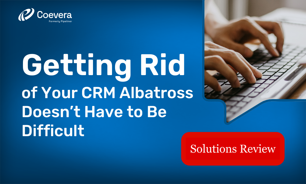 Coevera - Getting Rid of Your CRM Albatross Doesn’t Have to Be Difficult