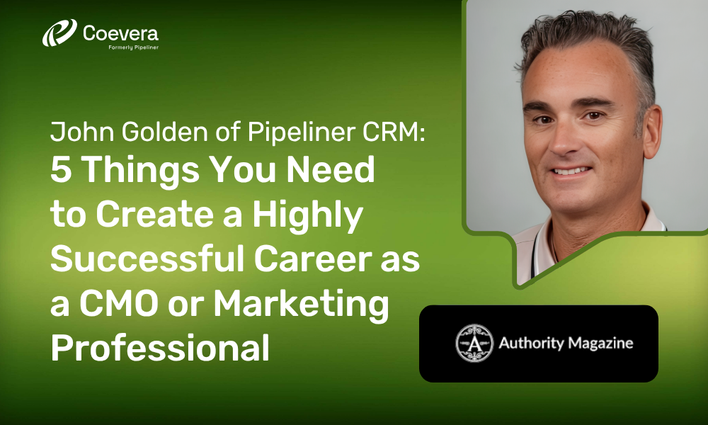 John Golden of Coevera formerly Pipeliner CRM 5 Things You Need To Create A Highly Successful Career As A CMO Or Marketing Professional